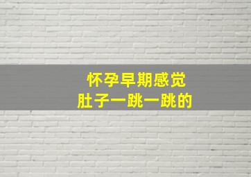 怀孕早期感觉肚子一跳一跳的