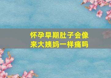 怀孕早期肚子会像来大姨妈一样痛吗