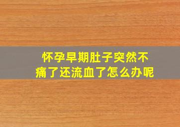 怀孕早期肚子突然不痛了还流血了怎么办呢