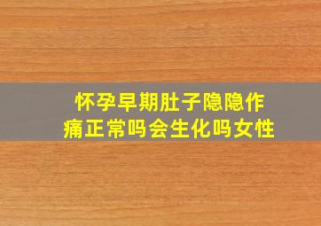 怀孕早期肚子隐隐作痛正常吗会生化吗女性