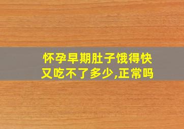 怀孕早期肚子饿得快又吃不了多少,正常吗