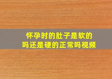 怀孕时的肚子是软的吗还是硬的正常吗视频