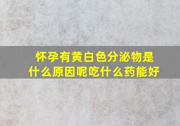 怀孕有黄白色分泌物是什么原因呢吃什么药能好