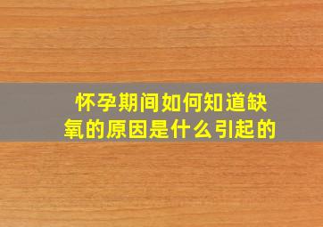 怀孕期间如何知道缺氧的原因是什么引起的