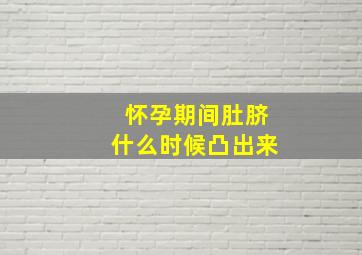 怀孕期间肚脐什么时候凸出来