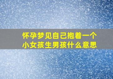 怀孕梦见自己抱着一个小女孩生男孩什么意思