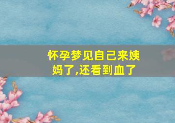 怀孕梦见自己来姨妈了,还看到血了