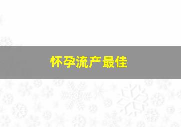 怀孕流产最佳