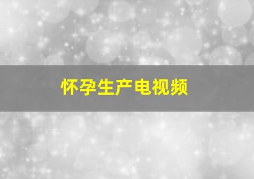 怀孕生产电视频