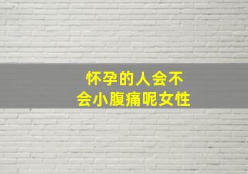 怀孕的人会不会小腹痛呢女性