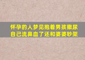 怀孕的人梦见抱着男孩撒尿自己流鼻血了还和婆婆吵架