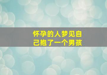 怀孕的人梦见自己抱了一个男孩