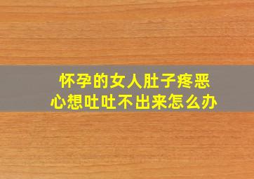 怀孕的女人肚子疼恶心想吐吐不出来怎么办