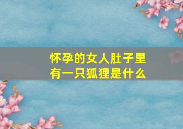 怀孕的女人肚子里有一只狐狸是什么