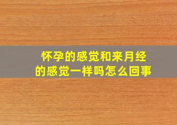 怀孕的感觉和来月经的感觉一样吗怎么回事