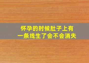 怀孕的时候肚子上有一条线生了会不会消失