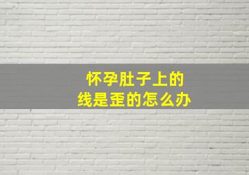 怀孕肚子上的线是歪的怎么办