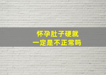 怀孕肚子硬就一定是不正常吗