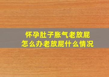 怀孕肚子胀气老放屁怎么办老放屁什么情况