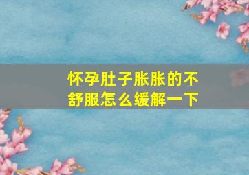 怀孕肚子胀胀的不舒服怎么缓解一下