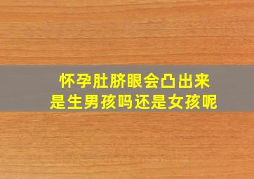 怀孕肚脐眼会凸出来是生男孩吗还是女孩呢