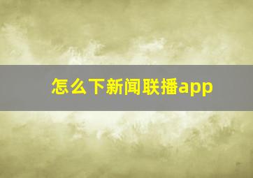 怎么下新闻联播app