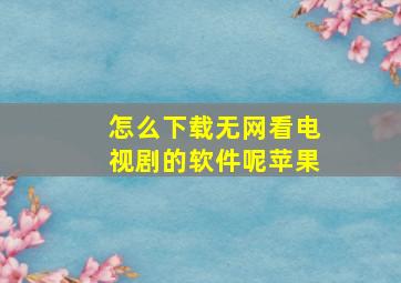 怎么下载无网看电视剧的软件呢苹果