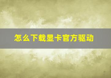 怎么下载显卡官方驱动