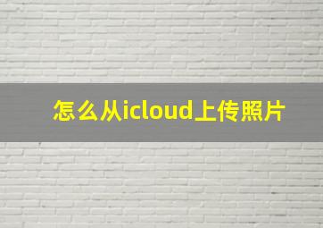 怎么从icloud上传照片