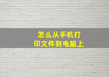 怎么从手机打印文件到电脑上