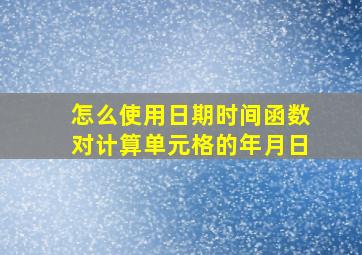 怎么使用日期时间函数对计算单元格的年月日