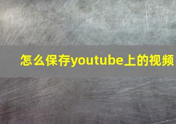 怎么保存youtube上的视频