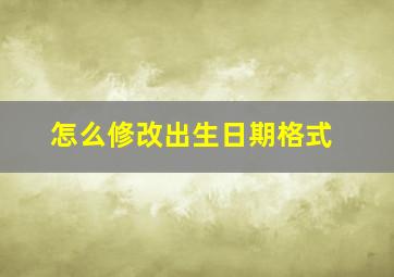 怎么修改出生日期格式