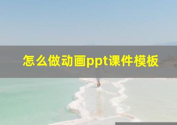 怎么做动画ppt课件模板