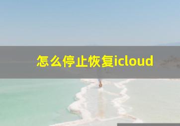 怎么停止恢复icloud