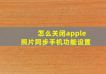 怎么关闭apple照片同步手机功能设置