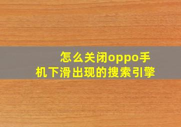 怎么关闭oppo手机下滑出现的搜索引擎