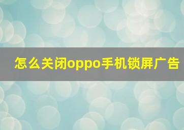 怎么关闭oppo手机锁屏广告