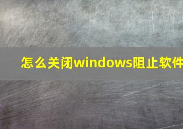 怎么关闭windows阻止软件