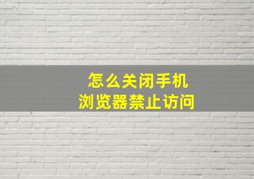 怎么关闭手机浏览器禁止访问