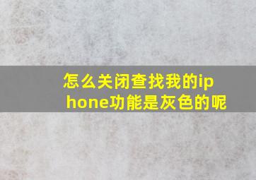 怎么关闭查找我的iphone功能是灰色的呢