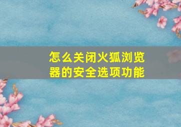 怎么关闭火狐浏览器的安全选项功能