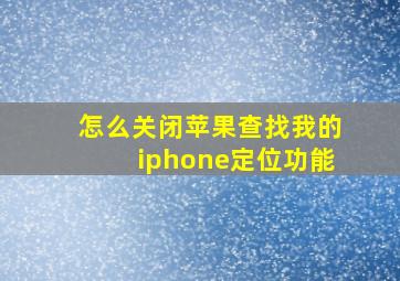 怎么关闭苹果查找我的iphone定位功能