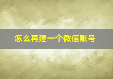 怎么再建一个微信账号