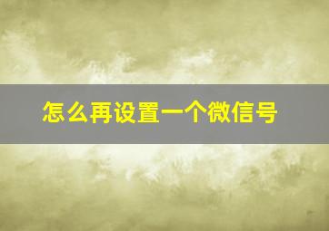 怎么再设置一个微信号