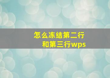 怎么冻结第二行和第三行wps