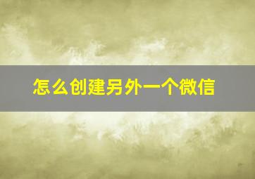 怎么创建另外一个微信