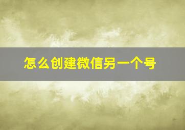 怎么创建微信另一个号