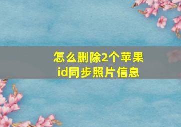 怎么删除2个苹果id同步照片信息