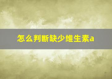 怎么判断缺少维生素a